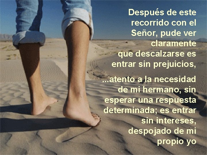 Después de este recorrido con el Señor, pude ver claramente que descalzarse es entrar Después de este recorrido con el Señor, pude ver claramente que descalzarse es entrar