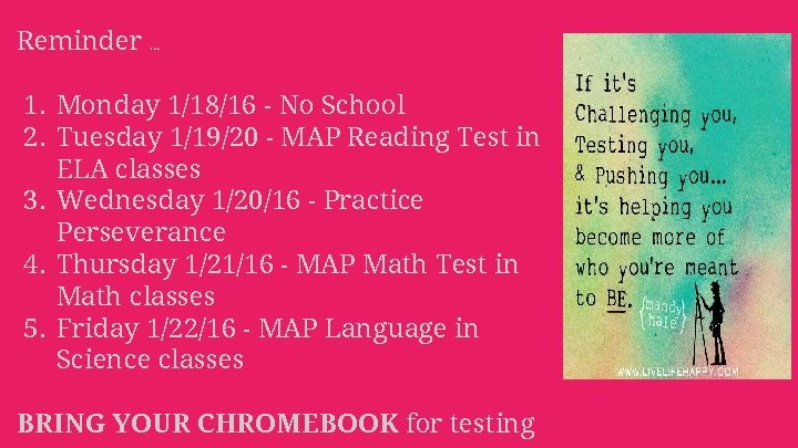 Reminder … 1. Monday 1/18/16 - No School 2. Tuesday 1/19/20 - MAP Reading