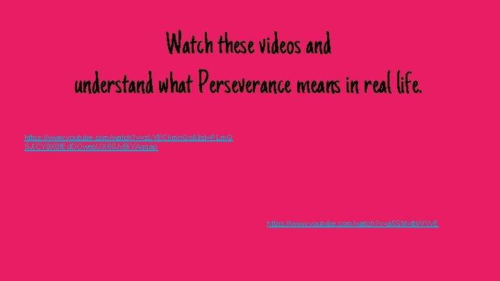 Watch these videos and understand what Perseverance means in real life. https: //www. youtube.