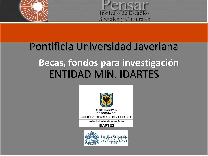 Pontificia Universidad Javeriana Becas, fondos para investigación ENTIDAD MIN. IDARTES 