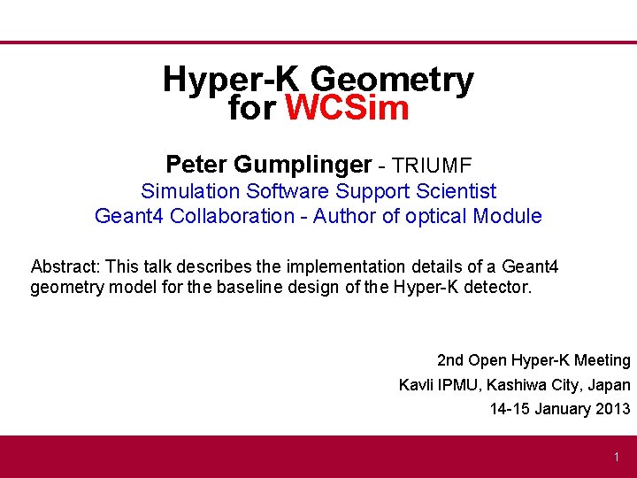 Hyper-K Geometry for WCSim Peter Gumplinger - TRIUMF Simulation Software Support Scientist Geant 4