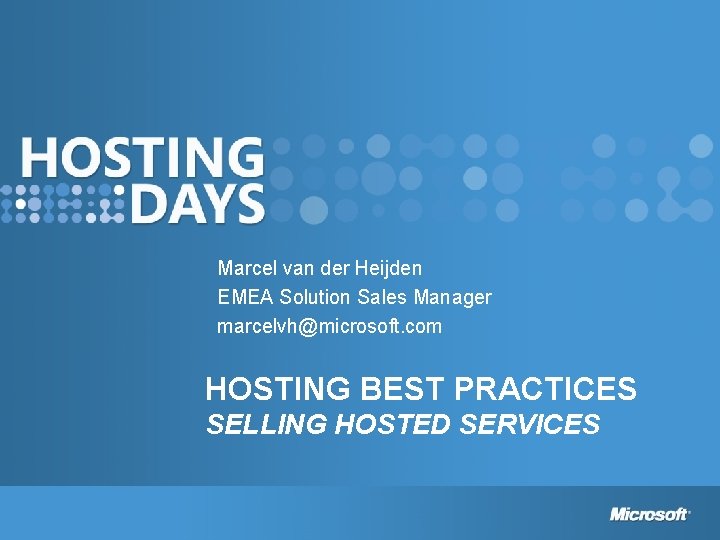 Marcel van der Heijden EMEA Solution Sales Manager marcelvh@microsoft. com HOSTING BEST PRACTICES SELLING