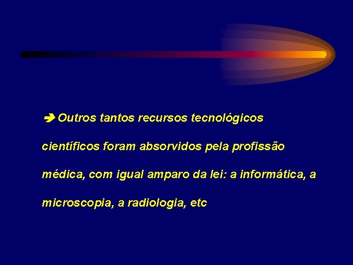  Outros tantos recursos tecnológicos científicos foram absorvidos pela profissão médica, com igual amparo