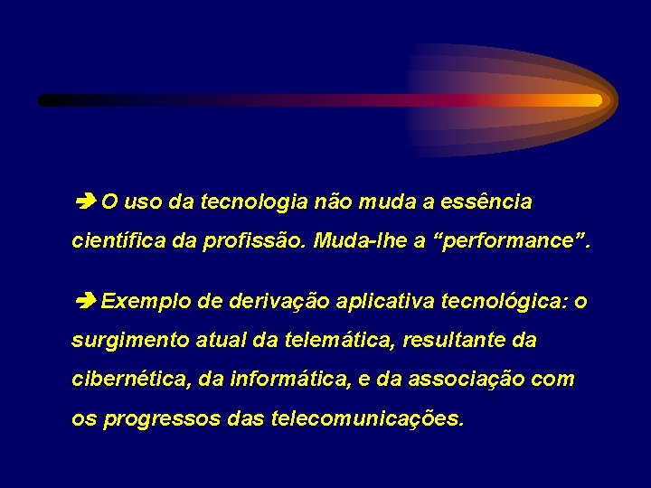  O uso da tecnologia não muda a essência científica da profissão. Muda-lhe a