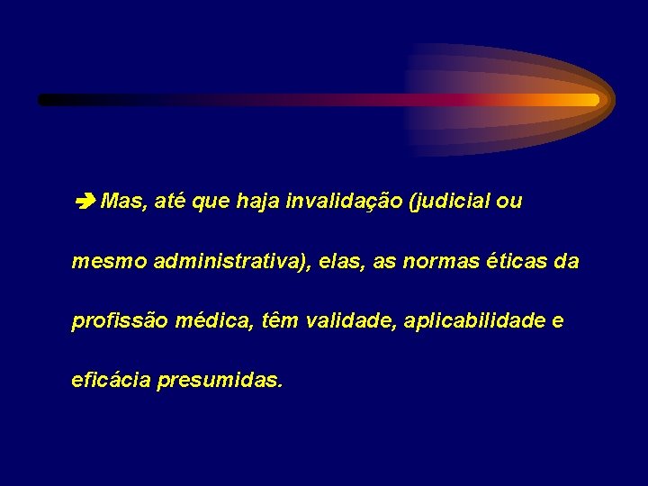  Mas, até que haja invalidação (judicial ou mesmo administrativa), elas, as normas éticas