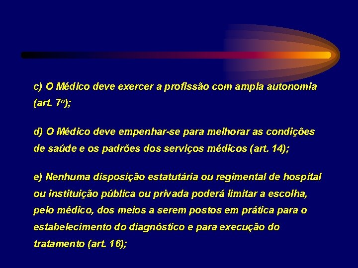 c) O Médico deve exercer a profissão com ampla autonomia (art. 7 o); d)