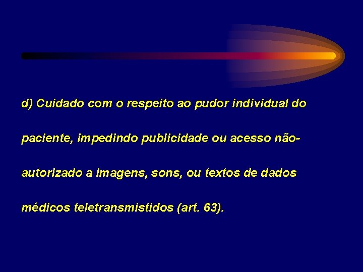 d) Cuidado com o respeito ao pudor individual do paciente, impedindo publicidade ou acesso