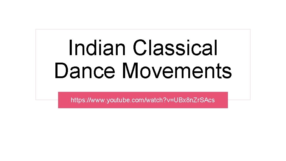 Indian Classical Dance Movements https: //www. youtube. com/watch? v=UBx 8 n. Zr. SAcs 