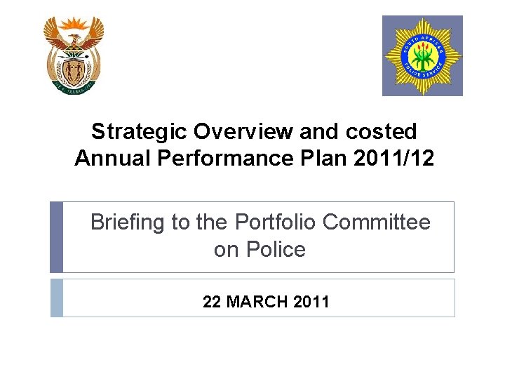 Strategic Overview and costed Annual Performance Plan 2011/12 Briefing to the Portfolio Committee on Strategic Overview and costed Annual Performance Plan 2011/12 Briefing to the Portfolio Committee on
