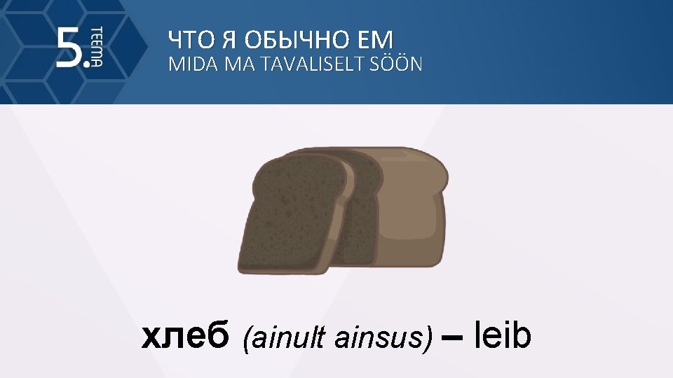 ЧТО Я ОБЫЧНО ЕМ MIDA MA TAVALISELT SÖÖN хлеб (ainult ainsus) – leib 