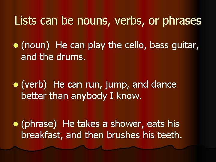 Lists can be nouns, verbs, or phrases l (noun) He can play the cello,