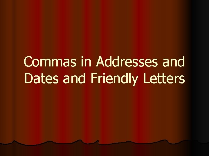 Commas in Addresses and Dates and Friendly Letters 