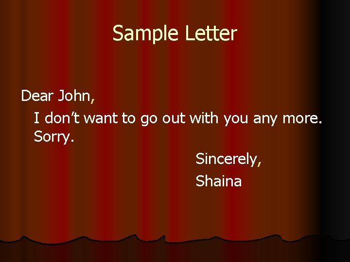 Sample Letter Dear John, I don’t want to go out with you any more.