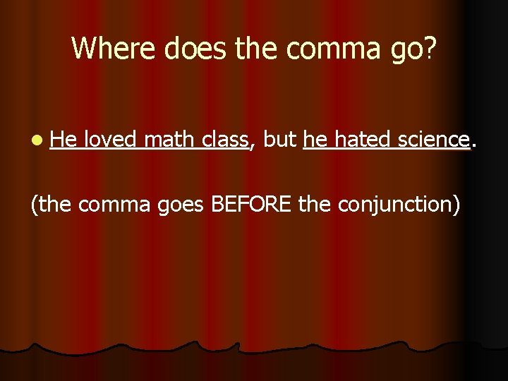 Where does the comma go? l He loved math class, but he hated science.