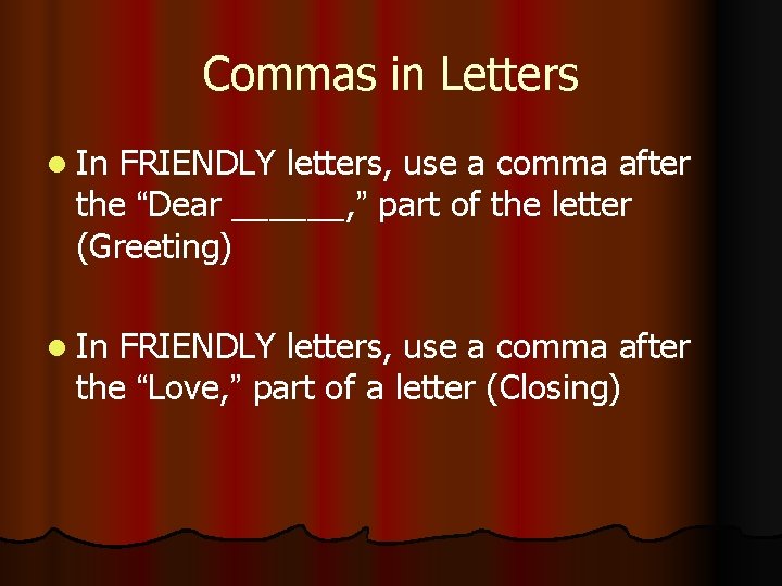 Commas in Letters l In FRIENDLY letters, use a comma after the “Dear ______,