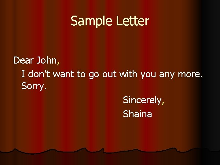 Sample Letter Dear John, I don’t want to go out with you any more.