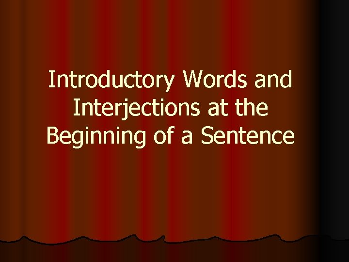 Introductory Words and Interjections at the Beginning of a Sentence 