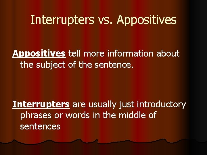 Interrupters vs. Appositives tell more information about the subject of the sentence. Interrupters are