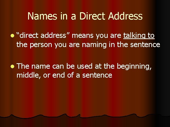 Names in a Direct Address l “direct address” means you are talking to the