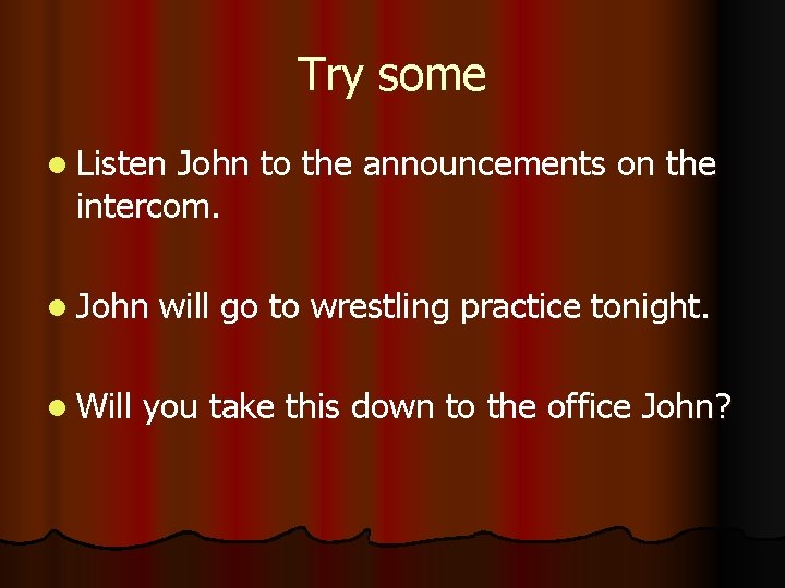 Try some l Listen John to the announcements on the intercom. l John l