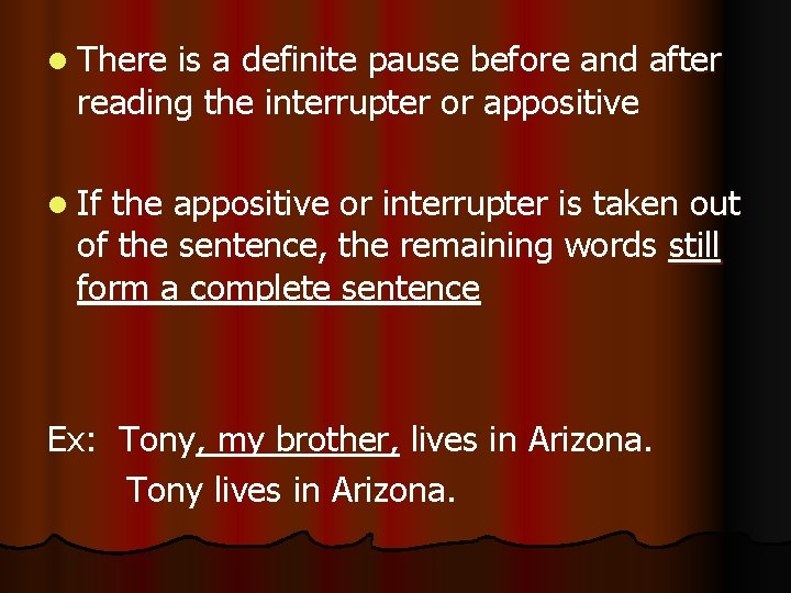 l There is a definite pause before and after reading the interrupter or appositive