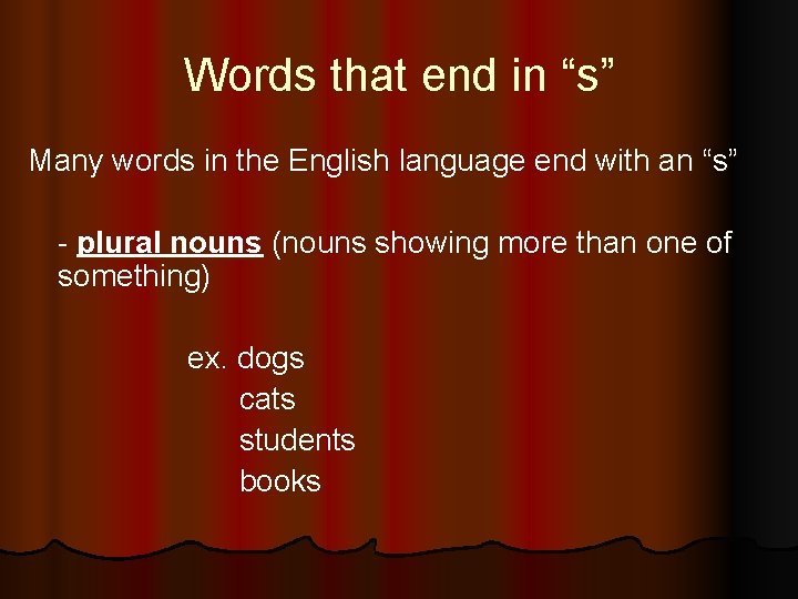 Words that end in “s” Many words in the English language end with an