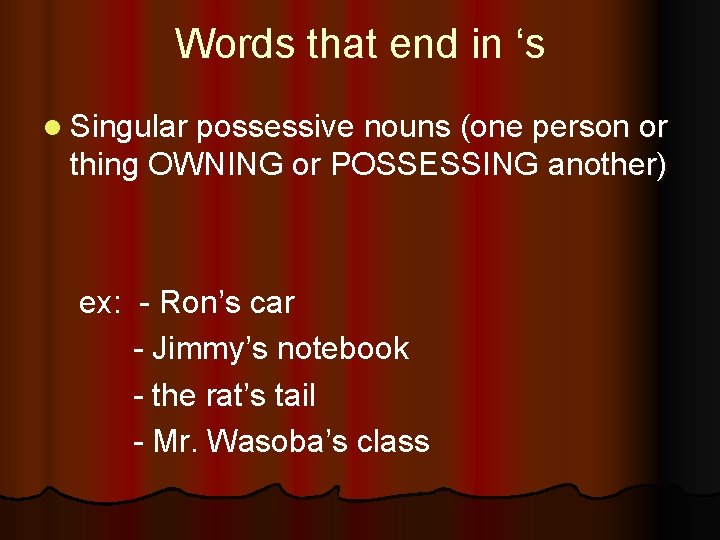 Words that end in ‘s l Singular possessive nouns (one person or thing OWNING