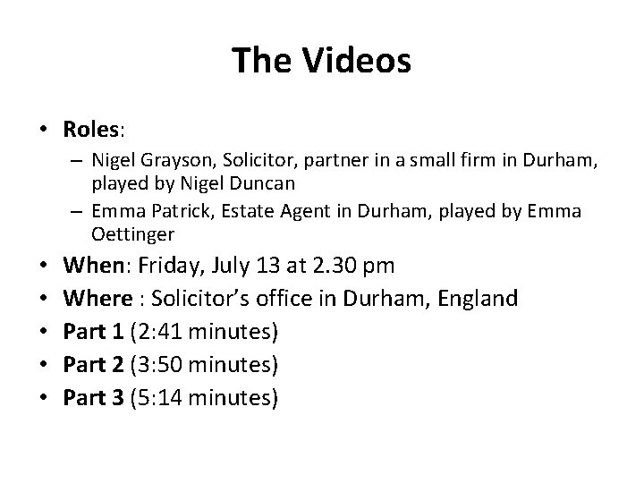 The Videos • Roles: – Nigel Grayson, Solicitor, partner in a small firm in