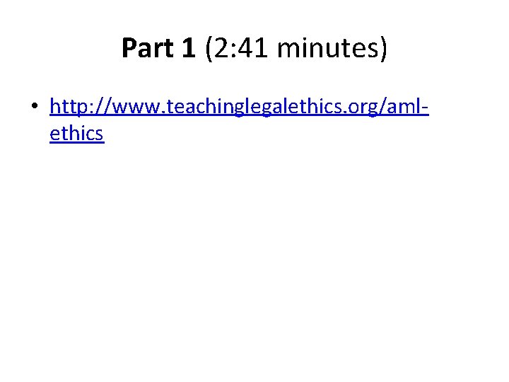 Part 1 (2: 41 minutes) • http: //www. teachinglegalethics. org/amlethics 