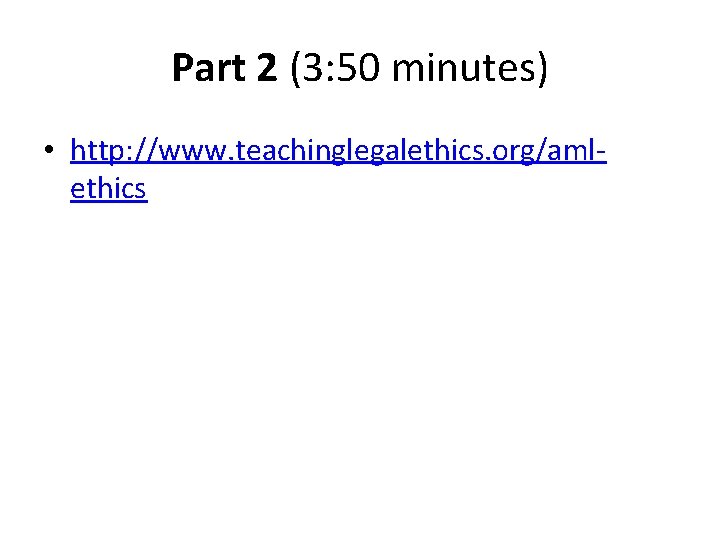 Part 2 (3: 50 minutes) • http: //www. teachinglegalethics. org/amlethics 