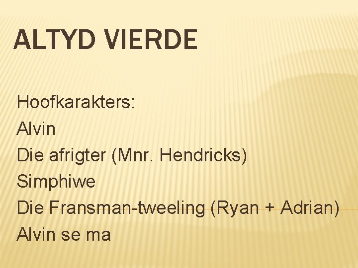 ALTYD VIERDE Hoofkarakters: Alvin Die afrigter (Mnr. Hendricks) Simphiwe Die Fransman-tweeling (Ryan + Adrian)