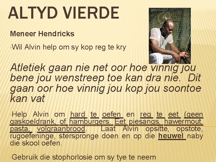 ALTYD VIERDE Meneer Hendricks • Wil Alvin help om sy kop reg te kry