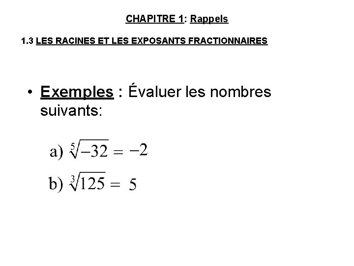 CHAPITRE 1: Rappels 1. 3 LES RACINES ET LES EXPOSANTS FRACTIONNAIRES • Exemples :