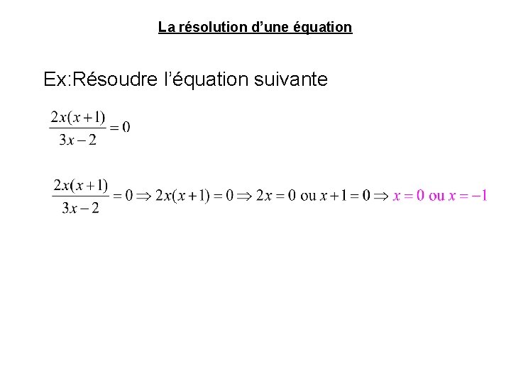 La résolution d’une équation Ex: Résoudre l’équation suivante 