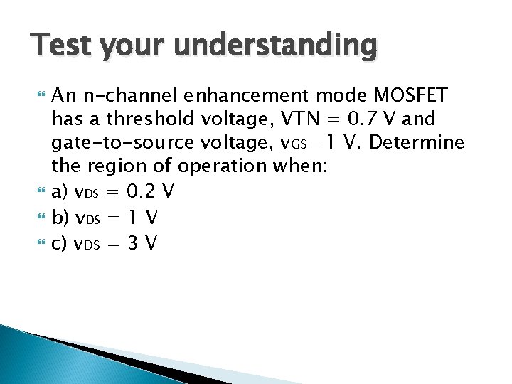 Test your understanding An n-channel enhancement mode MOSFET has a threshold voltage, VTN =