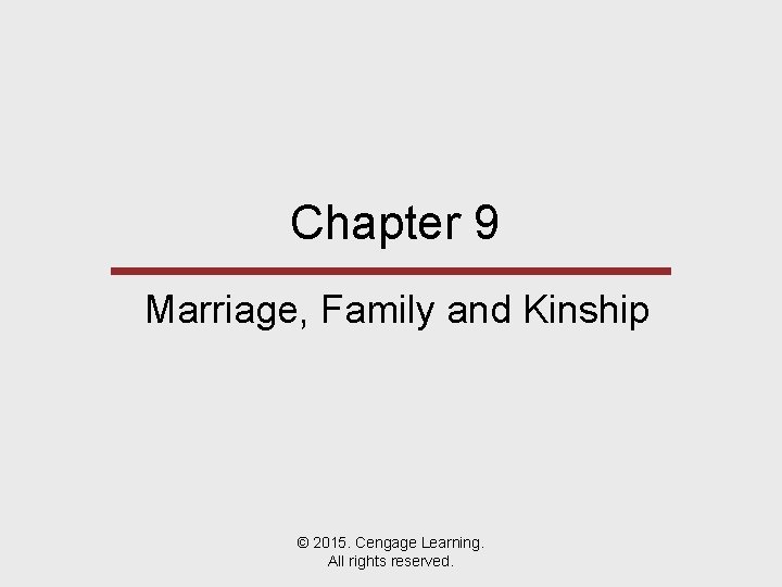 Chapter 9 Marriage, Family and Kinship © 2015. Cengage Learning. All rights reserved. 