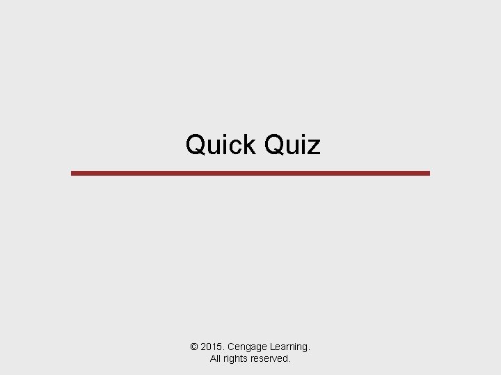 Quick Quiz © 2015. Cengage Learning. All rights reserved. 