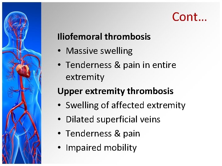 Cont… Iliofemoral thrombosis • Massive swelling • Tenderness & pain in entire extremity Upper