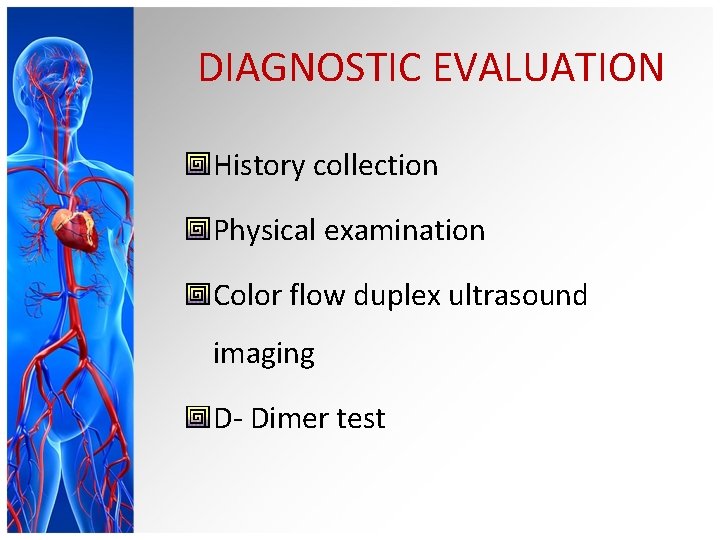 DIAGNOSTIC EVALUATION History collection Physical examination Color flow duplex ultrasound imaging D- Dimer test