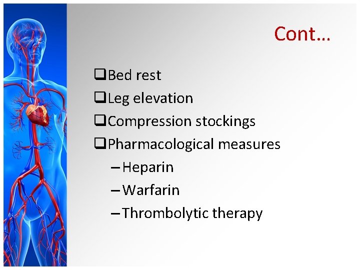 Cont… q. Bed rest q. Leg elevation q. Compression stockings q. Pharmacological measures –