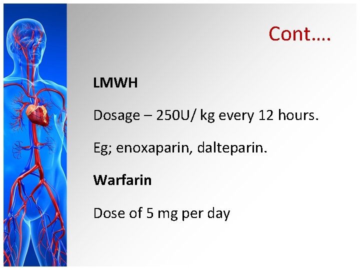 Cont…. LMWH Dosage – 250 U/ kg every 12 hours. Eg; enoxaparin, dalteparin. Warfarin