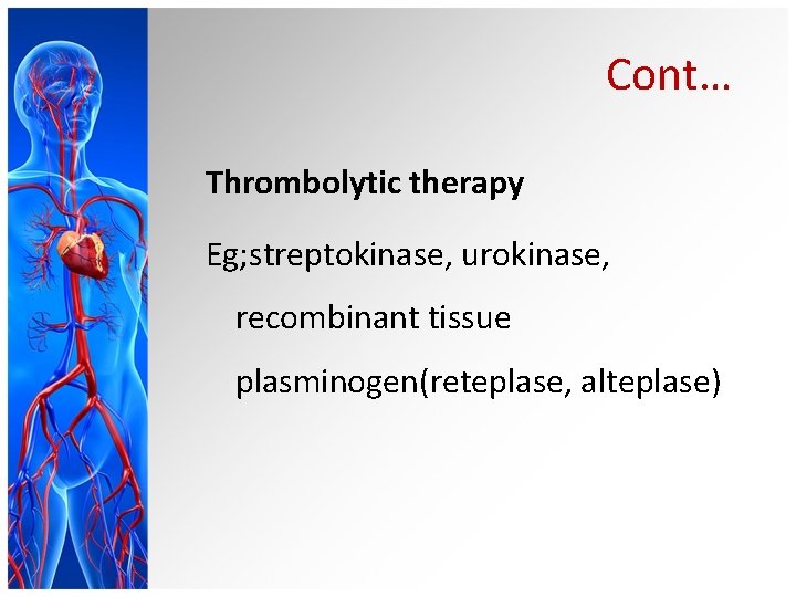 Cont… Thrombolytic therapy Eg; streptokinase, urokinase, recombinant tissue plasminogen(reteplase, alteplase) 