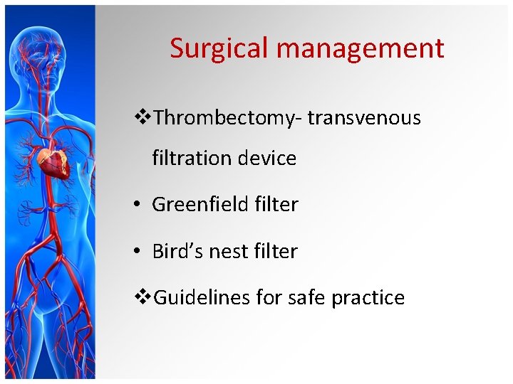 Surgical management v. Thrombectomy- transvenous filtration device • Greenfield filter • Bird’s nest filter