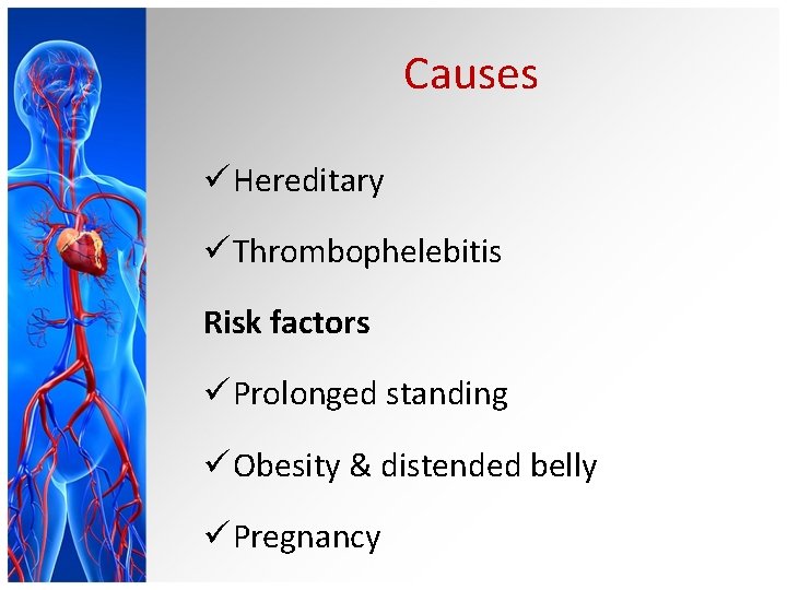 Causes ü Hereditary ü Thrombophelebitis Risk factors ü Prolonged standing ü Obesity & distended