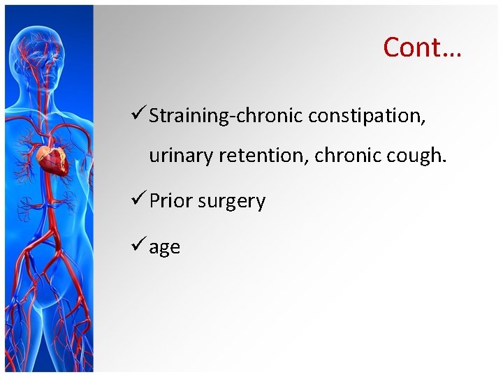 Cont… ü Straining-chronic constipation, urinary retention, chronic cough. ü Prior surgery ü age 