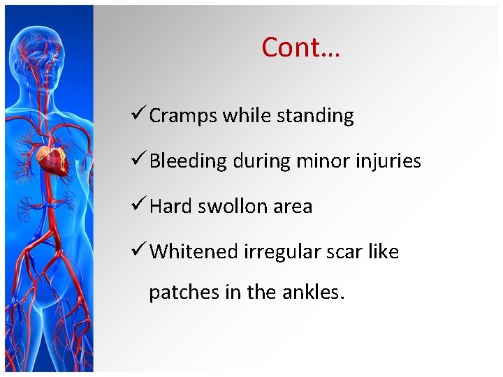 Cont… ü Cramps while standing ü Bleeding during minor injuries ü Hard swollon area