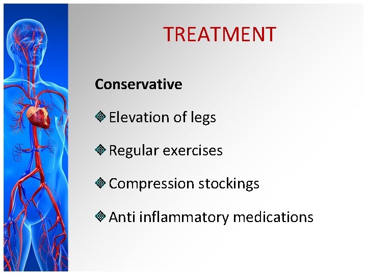 TREATMENT Conservative Elevation of legs Regular exercises Compression stockings Anti inflammatory medications 