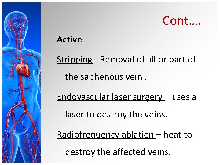 Cont…. Active Stripping - Removal of all or part of the saphenous vein. Endovascular