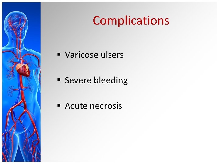 Complications § Varicose ulsers § Severe bleeding § Acute necrosis 