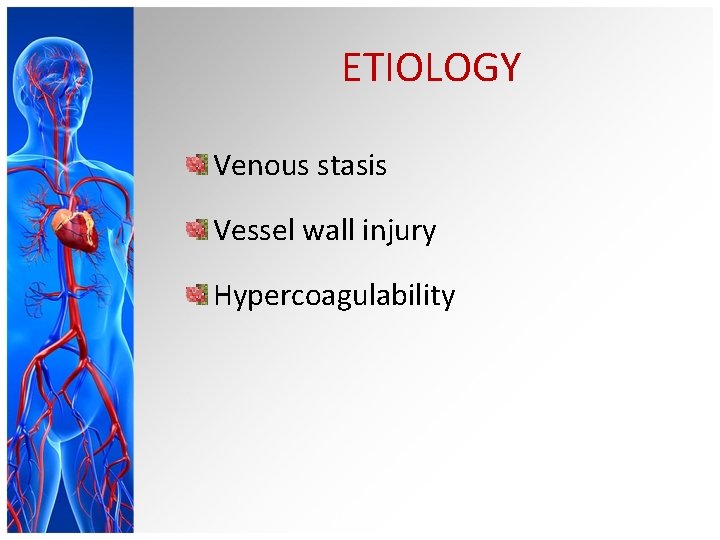 ETIOLOGY Venous stasis Vessel wall injury Hypercoagulability 